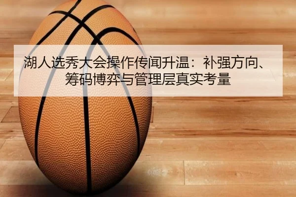湖人选秀大会操作传闻升温：补强方向、筹码博弈与管理层真实考量